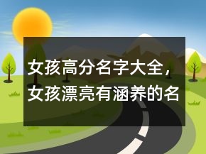 女孩高分名字大全，女孩漂亮有涵養(yǎng)的名字239條