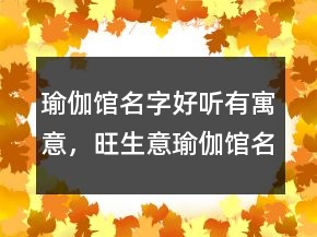 瑜伽館名字好聽有寓意，旺生意瑜伽館名字203條