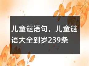 兒童謎語句，兒童謎語大全到歲239條