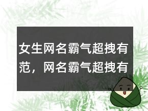 女生網(wǎng)名霸氣超拽有范，網(wǎng)名霸氣超拽有范221條