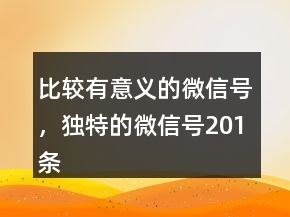 比較有意義的微信號(hào)，獨(dú)特的微信號(hào)201條