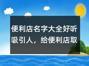 便利店名字大全好聽吸引人，給便利店取名字大全203條