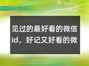 見過的最好看的微信id，好記又好看的微信id240條