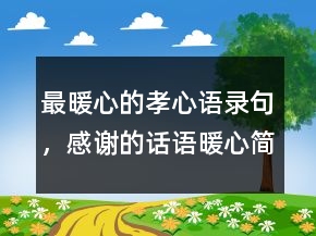最暖心的孝心語(yǔ)錄句，感謝的話語(yǔ)暖心簡(jiǎn)短205條