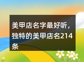 美甲店名字最好聽(tīng)，獨(dú)特的美甲店名214條