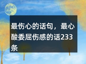最傷心的話句，最心酸委屈傷感的話233條