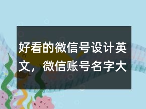 好看的微信號設(shè)計英文，微信賬號名字大全英文237條