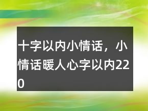 十字以內(nèi)小情話，小情話暖人心字以內(nèi)220條