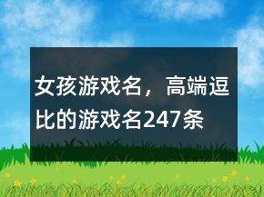 女孩游戲名，高端逗比的游戲名247條