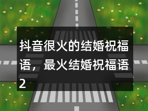 抖音很火的結(jié)婚祝福語，最火結(jié)婚祝福語212條