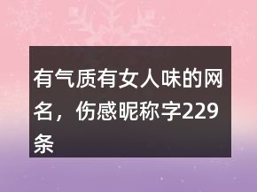 有氣質(zhì)有女人味的網(wǎng)名，傷感昵稱字229條