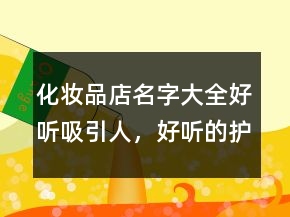 化妝品店名字大全好聽吸引人，好聽的護膚品店鋪名字202條