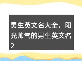 男生英文名大全，陽光帥氣的男生英文名223條