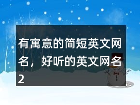 有寓意的簡短英文網(wǎng)名，好聽的英文網(wǎng)名240條