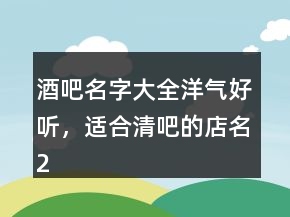 酒吧名字大全洋氣好聽，適合清吧的店名235條