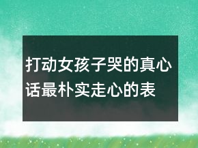 打動女孩子哭的真心話最樸實走心的表白242條