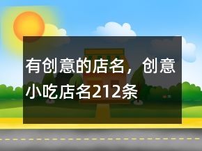 有創(chuàng)意的店名，創(chuàng)意小吃店名212條