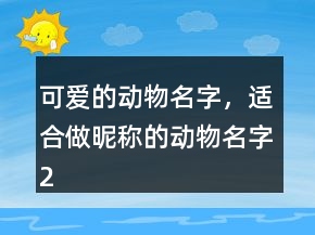 可愛的動(dòng)物名字，適合做昵稱的動(dòng)物名字225條