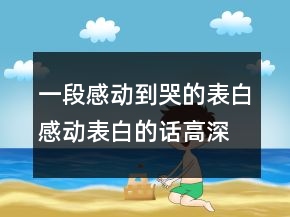 一段感動到哭的表白感動表白的話高深一點221條