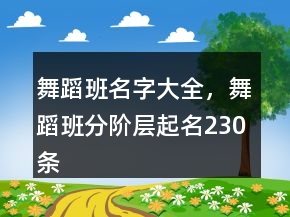 舞蹈班名字大全，舞蹈班分階層起名230條