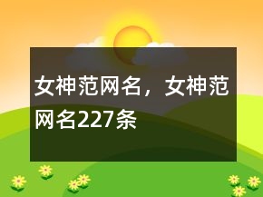 女神范網(wǎng)名，女神范網(wǎng)名227條