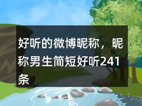 好聽的微博昵稱，昵稱男生簡短好聽241條