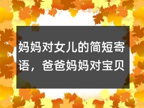 媽媽對女兒的簡短寄語，爸爸媽媽對寶貝的寄語220條