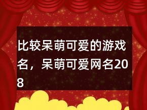 比較呆萌可愛的游戲名，呆萌可愛網(wǎng)名208條