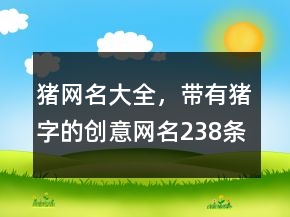 豬網(wǎng)名大全，帶有豬字的創(chuàng)意網(wǎng)名238條