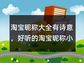 淘寶昵稱大全有詩意，好聽的淘寶昵稱小清新212條