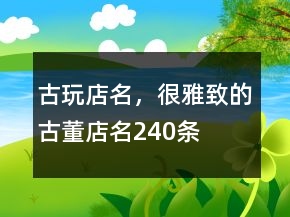 古玩店名，很雅致的古董店名240條