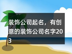 裝飾公司起名，有創(chuàng)意的裝飾公司名字203條