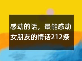 感動(dòng)的話，最能感動(dòng)女朋友的情話212條