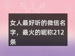 女人最好聽的微信名字，最火的昵稱212條