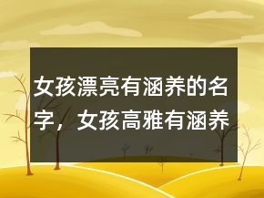 女孩漂亮有涵養(yǎng)的名字，女孩高雅有涵養(yǎng)的名字207條
