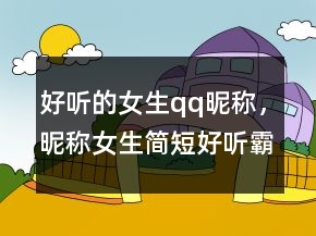 好聽的女生qq昵稱，昵稱女生簡短好聽霸氣229條