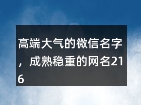 高端大氣的微信名字，成熟穩(wěn)重的網(wǎng)名216條