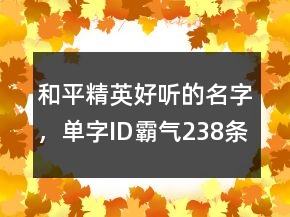 和平精英好聽的名字，單字ID霸氣238條