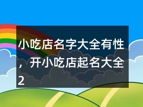 小吃店名字大全有性，開小吃店起名大全225條
