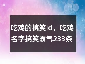 吃雞的搞笑id，吃雞名字搞笑霸氣233條