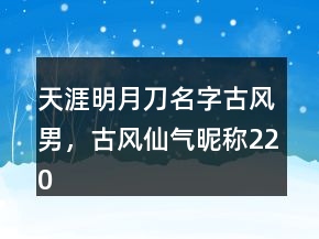 天涯明月刀名字古風男，古風仙氣昵稱220條