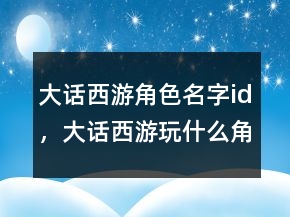 大話西游角色名字id，大話西游玩什么角色好210條