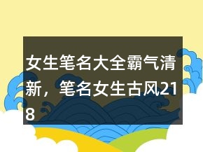 女生筆名大全霸氣清新，筆名女生古風(fēng)218條