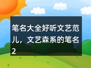 筆名大全好聽文藝范兒，文藝森系的筆名215條
