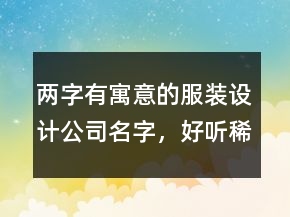 兩字有寓意的服裝設計公司名字，好聽稀少的名字227條