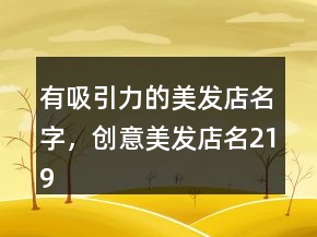有吸引力的美發(fā)店名字，創(chuàng)意美發(fā)店名219條