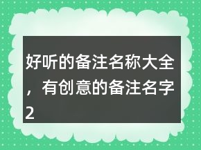 好聽的備注名稱大全，有創(chuàng)意的備注名字242條