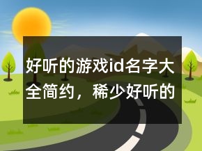 好聽的游戲id名字大全簡約，稀少好聽的三字ID226條