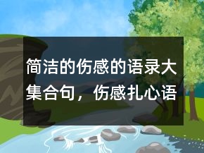 簡(jiǎn)潔的傷感的語(yǔ)錄大集合句，傷感扎心語(yǔ)錄250條
