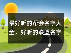 最好聽的幫會(huì)名字大全，好聽的聯(lián)盟名字大全212條